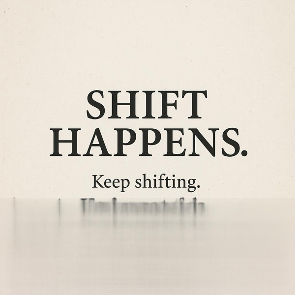A digital graphic on a light beige textured background displays bold black text centered on the image. The main phrase reads “SHIFT HAPPENS.” in large uppercase letters. Below it, in smaller serif font, the message continues: “Keep shifting. You’ve got this.” The overall design is clean and minimalistic, conveying motivation and empowerment.